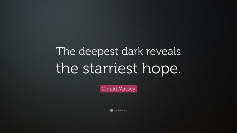 Gerald Massey Quote: “The deepest dark reveals the starriest hope.”