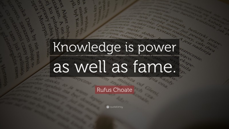 Rufus Choate Quote: “Knowledge is power as well as fame.”