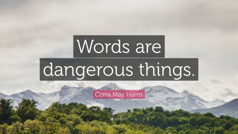 Corra May Harris Quote: “Words are dangerous things.”