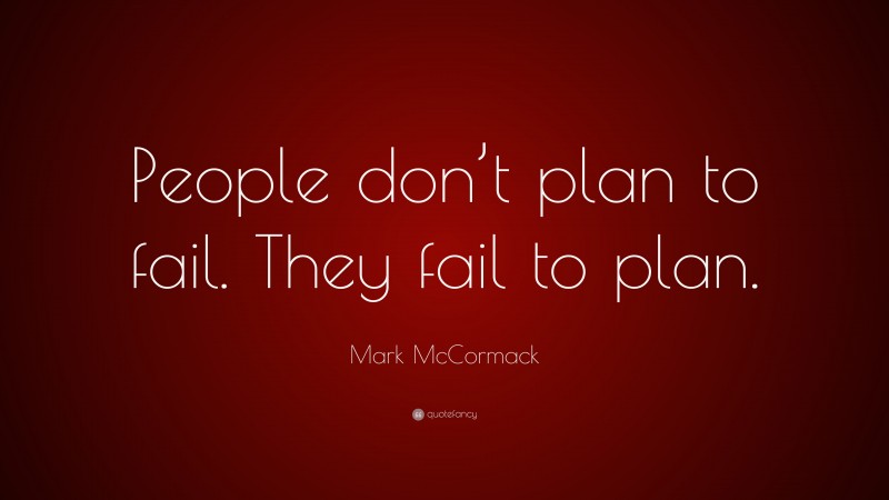 Mark McCormack Quote: “People don’t plan to fail. They fail to plan.”