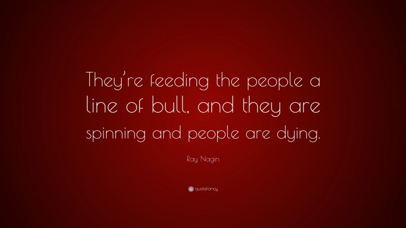 Ray Nagin Quote: “They’re feeding the people a line of bull, and they are spinning and people are dying.”