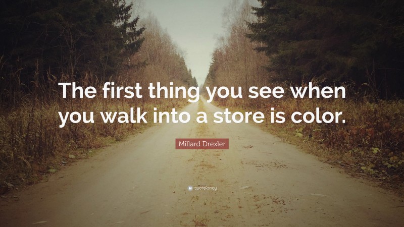 Millard Drexler Quote: “The first thing you see when you walk into a store is color.”