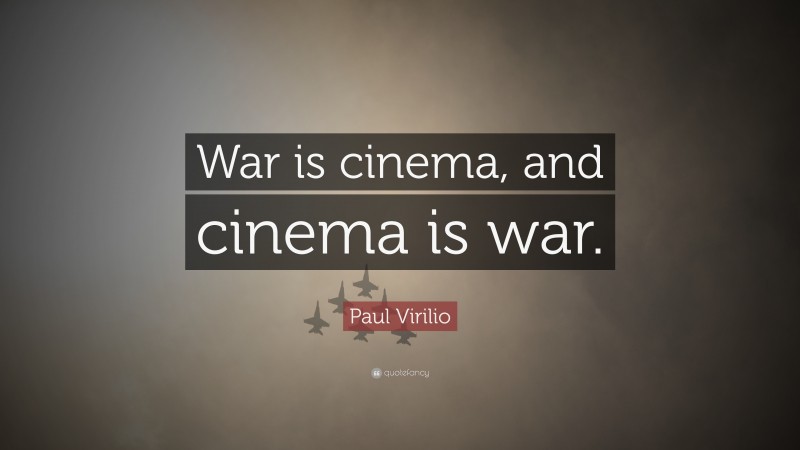 Paul Virilio Quote: “War is cinema, and cinema is war.”