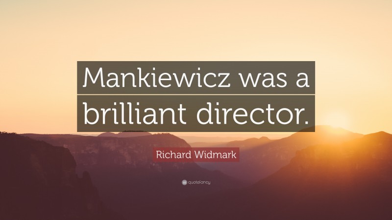 Richard Widmark Quote: “Mankiewicz was a brilliant director.”