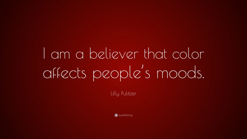 Lilly Pulitzer Quote: “I am a believer that color affects people’s moods.”