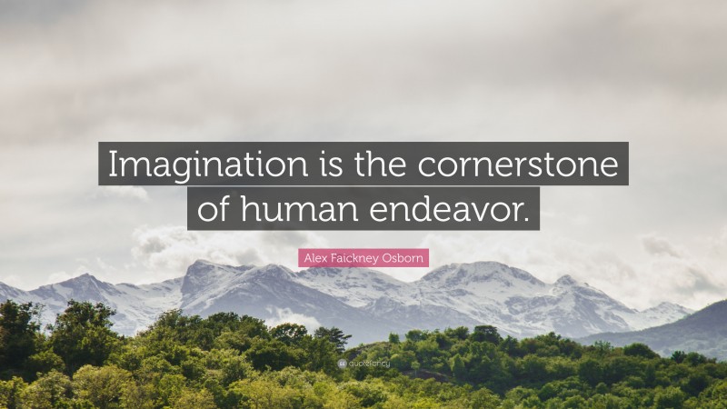 Alex Faickney Osborn Quote: “Imagination is the cornerstone of human endeavor.”