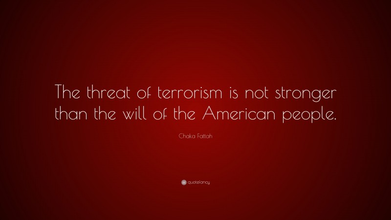 Chaka Fattah Quote: “The threat of terrorism is not stronger than the will of the American people.”