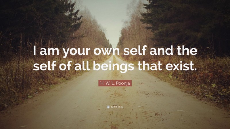 H. W. L. Poonja Quote: “I am your own self and the self of all beings that exist.”