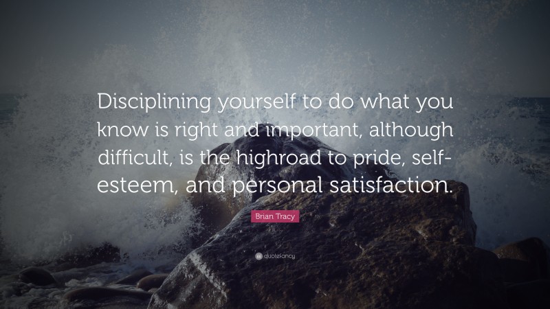 Brian Tracy Quote: “Disciplining yourself to do what you know is right ...