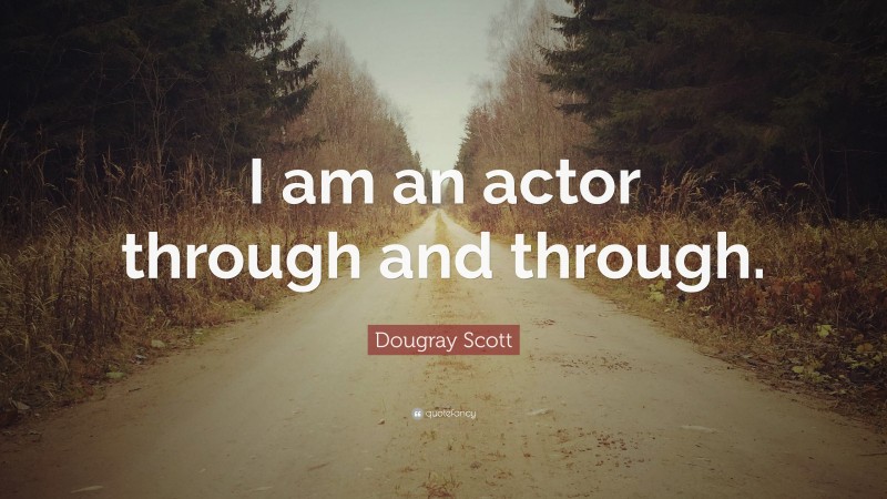 Dougray Scott Quote: “I am an actor through and through.”