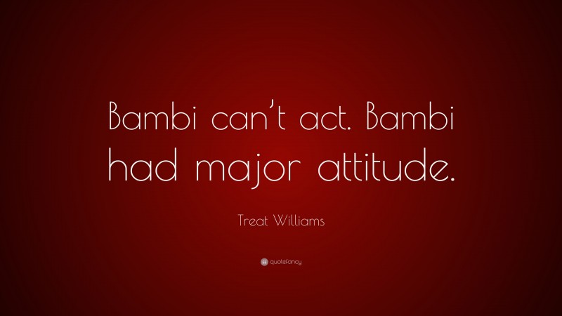 Treat Williams Quote: “Bambi can’t act. Bambi had major attitude.”