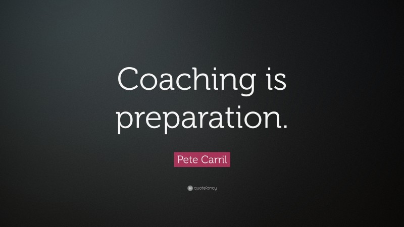 Pete Carril Quote: “Coaching is preparation.”