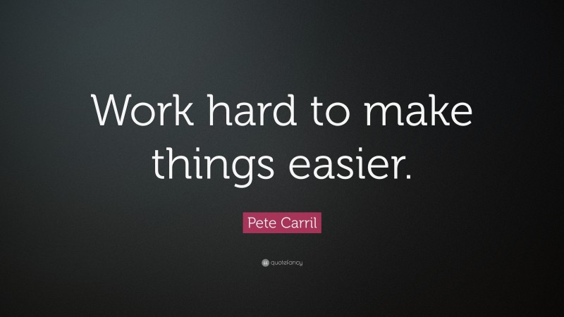 Pete Carril Quote: “Work hard to make things easier.”