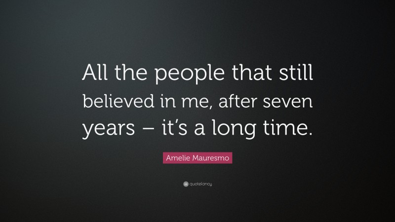 Amelie Mauresmo Quote: “All the people that still believed in me, after seven years – it’s a long time.”