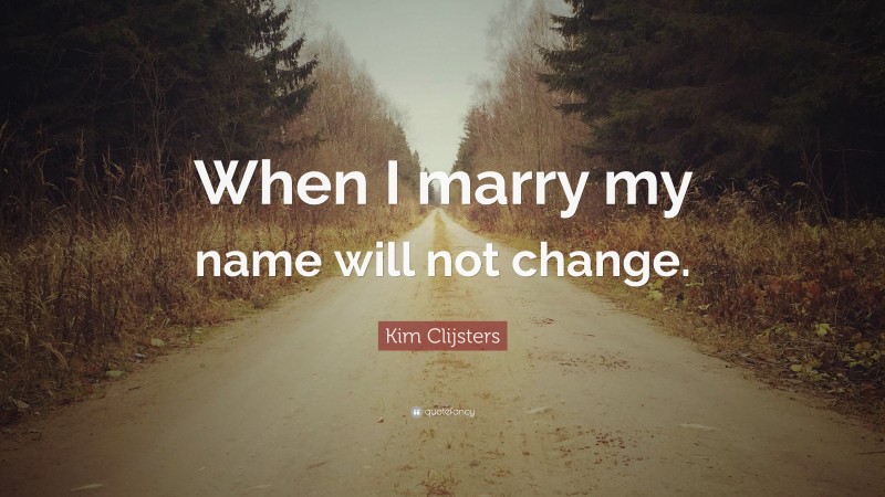 Kim Clijsters Quote: “When I marry my name will not change.”