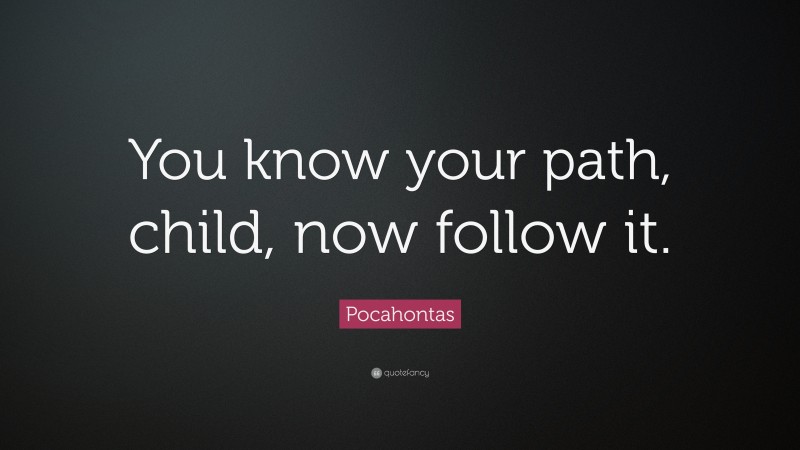 Pocahontas Quote: “You know your path, child, now follow it.”