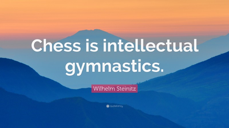 Wilhelm Steinitz Quote: “Chess is intellectual gymnastics.”