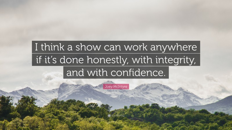 Joey McIntyre Quote: “I think a show can work anywhere if it’s done honestly, with integrity, and with confidence.”