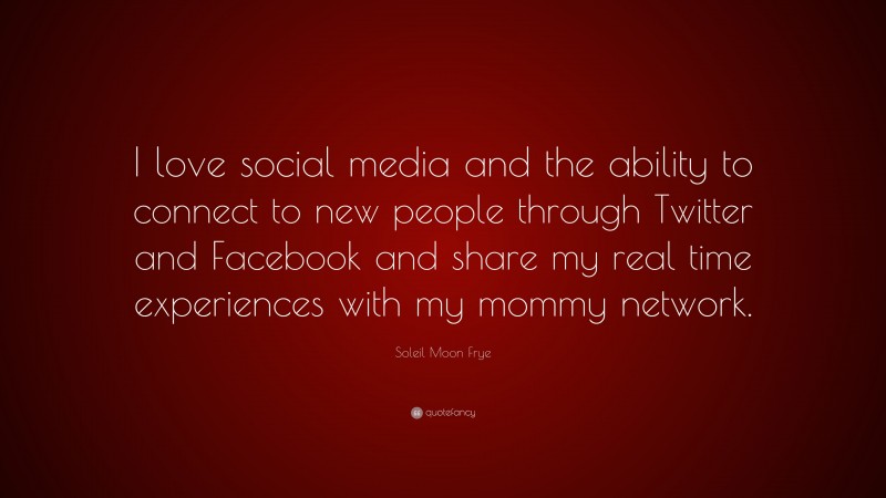 Soleil Moon Frye Quote: “I love social media and the ability to connect to new people through Twitter and Facebook and share my real time experiences with my mommy network.”