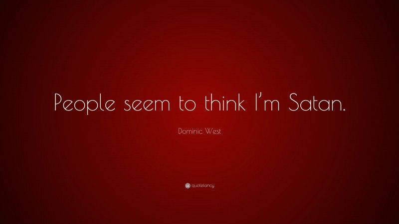 Dominic West Quote: “People seem to think I’m Satan.”