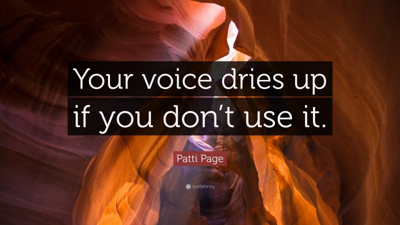 Patti Page Quote: “Your voice dries up if you don’t use it.”