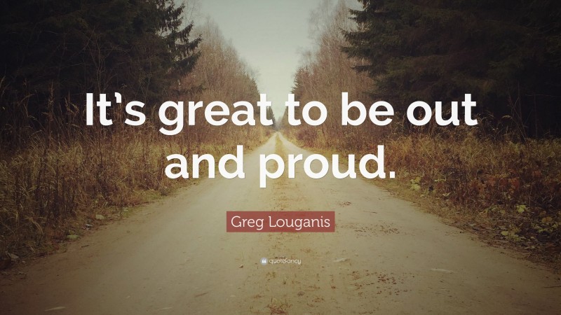 Greg Louganis Quote: “It’s great to be out and proud.”