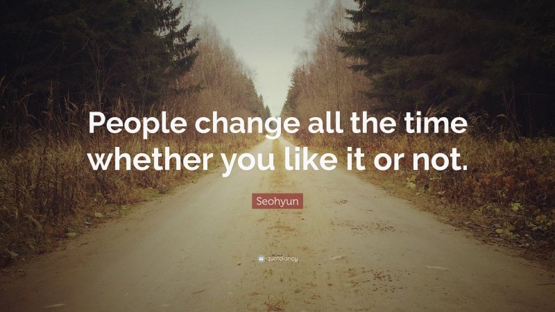 Seohyun Quote: “People change all the time whether you like it or not.”
