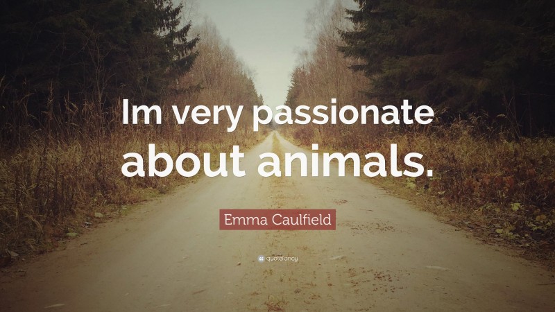 Emma Caulfield Quote: “Im very passionate about animals.”