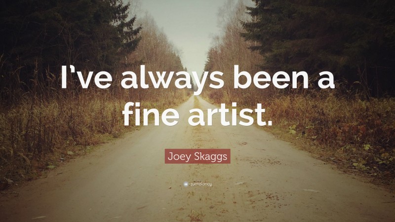 Joey Skaggs Quote: “I’ve always been a fine artist.”