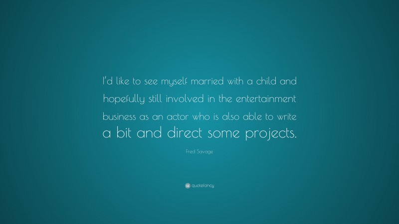 Fred Savage Quote: “I’d like to see myself married with a child and hopefully still involved in the entertainment business as an actor who is also able to write a bit and direct some projects.”
