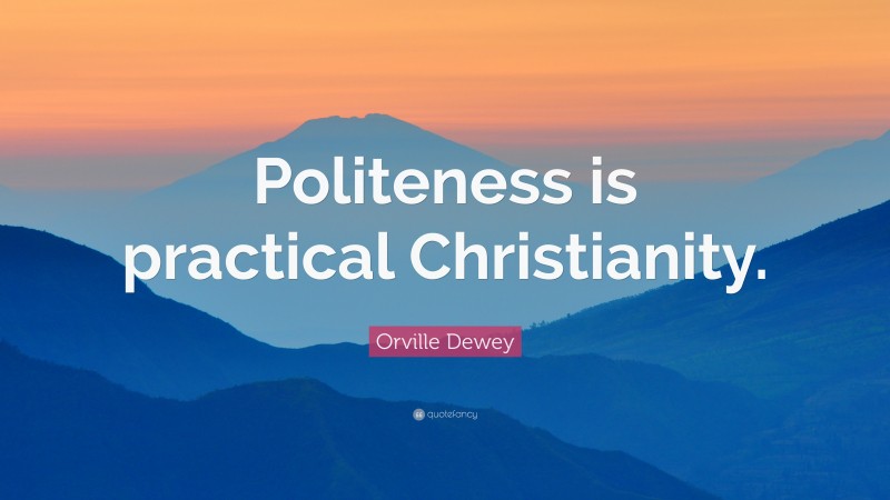 Orville Dewey Quote: “Politeness is practical Christianity.”