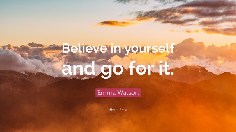 Emma Watson Quote: “Believe in yourself and go for it.”