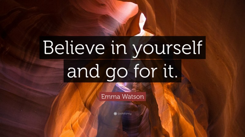 Emma Watson Quote: “Believe in yourself and go for it.”