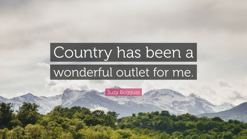 Suzy Bogguss Quote: “Country has been a wonderful outlet for me.”