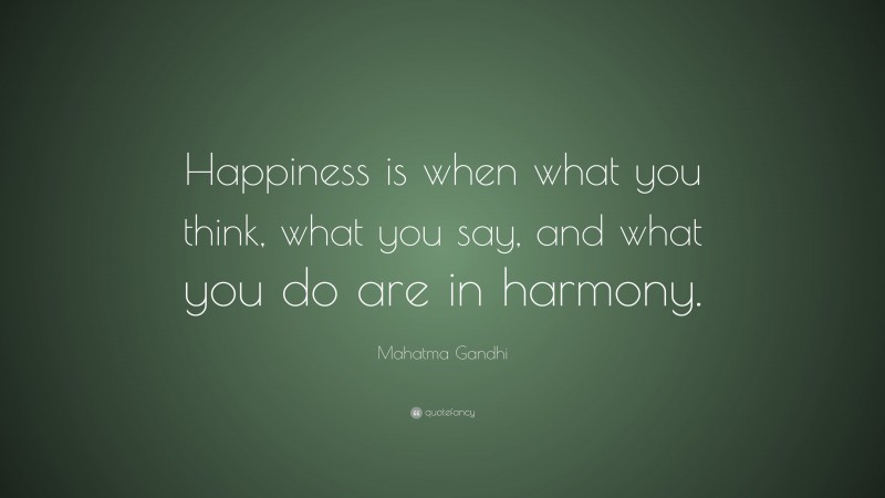 Mahatma Gandhi Quote: “Happiness is when what you think, what you say, and what you do are in harmony.”