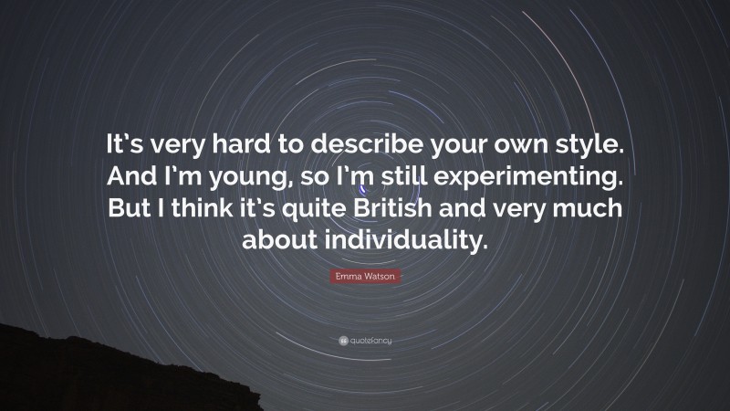 Emma Watson Quote: “It’s very hard to describe your own style. And I’m young, so I’m still experimenting. But I think it’s quite British and very much about individuality.”