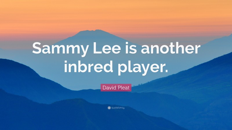 David Pleat Quote: “Sammy Lee is another inbred player.”