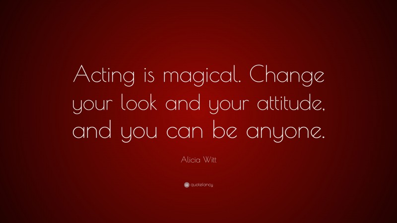 Alicia Witt Quote: “Acting is magical. Change your look and your attitude, and you can be anyone.”