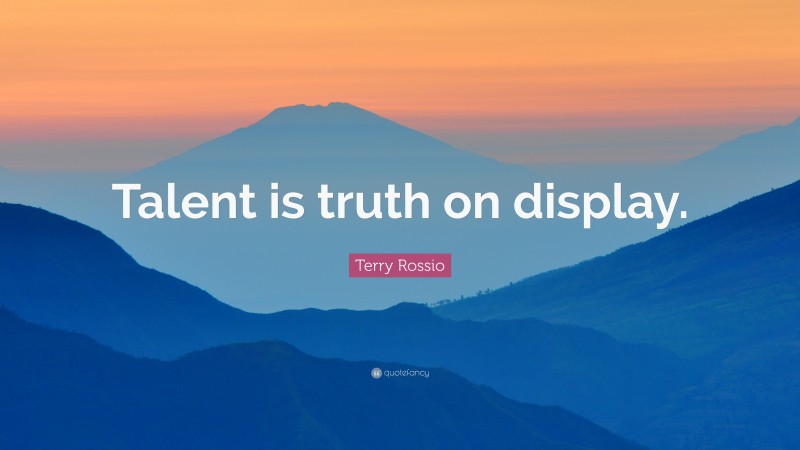 Terry Rossio Quote: “Talent is truth on display.”