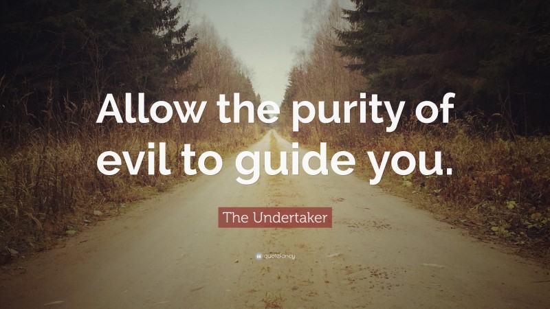 The Undertaker Quote: “Allow the purity of evil to guide you.”