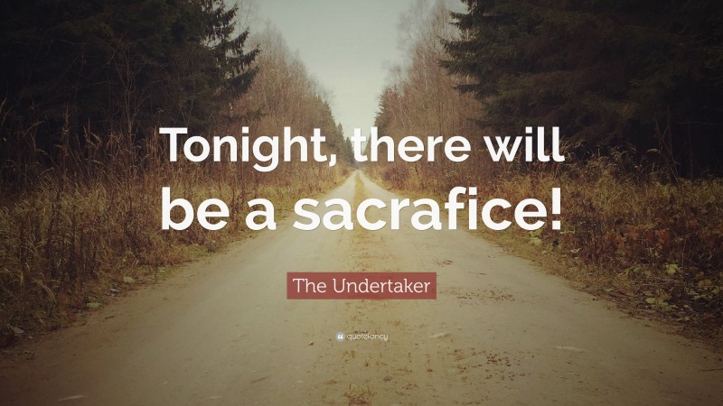 The Undertaker Quote: “Tonight, there will be a sacrafice!”