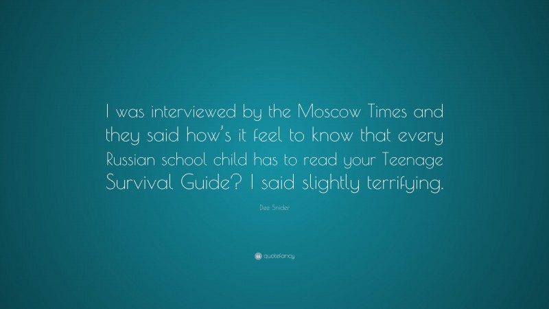 Dee Snider Quote: “I was interviewed by the Moscow Times and they said how’s it feel to know that every Russian school child has to read your Teenage Survival Guide? I said slightly terrifying.”