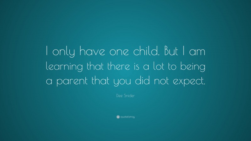 Dee Snider Quote: “I only have one child. But I am learning that there is a lot to being a parent that you did not expect.”