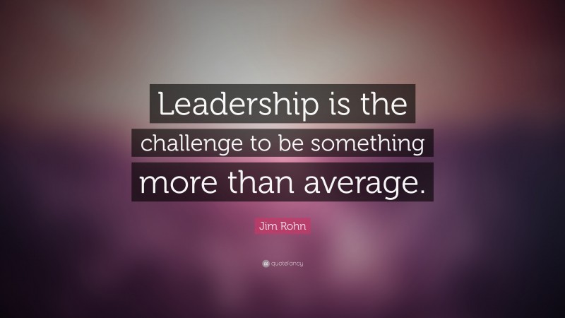 Jim Rohn Quote: “Leadership is the challenge to be something more than ...