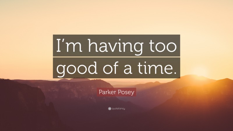 Parker Posey Quote: “I’m having too good of a time.”