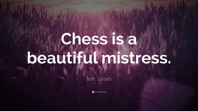 Bent Larsen Quote: “Chess is a beautiful mistress.”