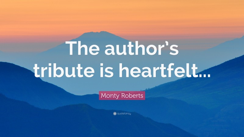 Monty Roberts Quote: “The author’s tribute is heartfelt...”