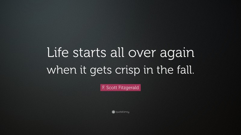 F. Scott Fitzgerald Quote: “Life starts all over again when it gets ...