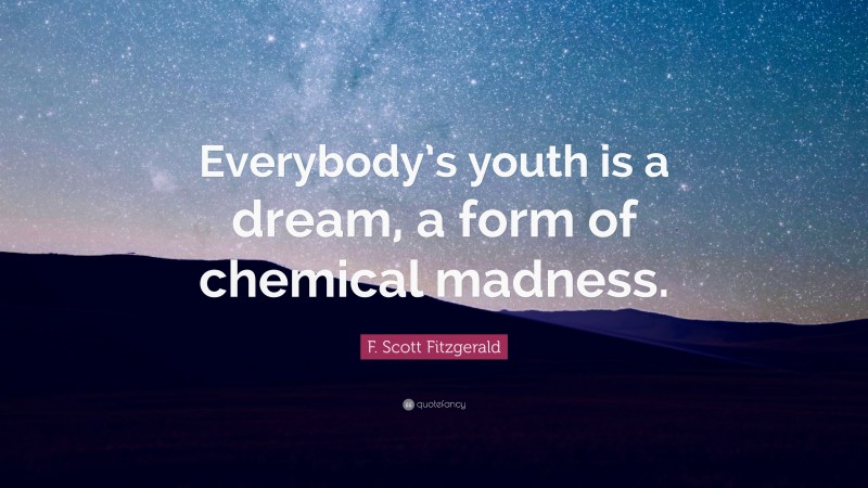 F. Scott Fitzgerald Quote: “Everybody’s youth is a dream, a form of chemical madness.”