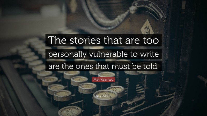Mat Kearney Quote: “The stories that are too personally vulnerable to write are the ones that must be told.”